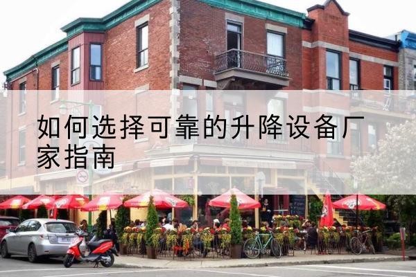 额尔古纳电动升降机厂家-如何选择可靠的升降设备厂家指南