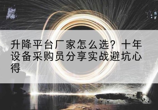 额尔古纳升降平台厂家-怎么选？十年设备采购员分享实战避坑心得